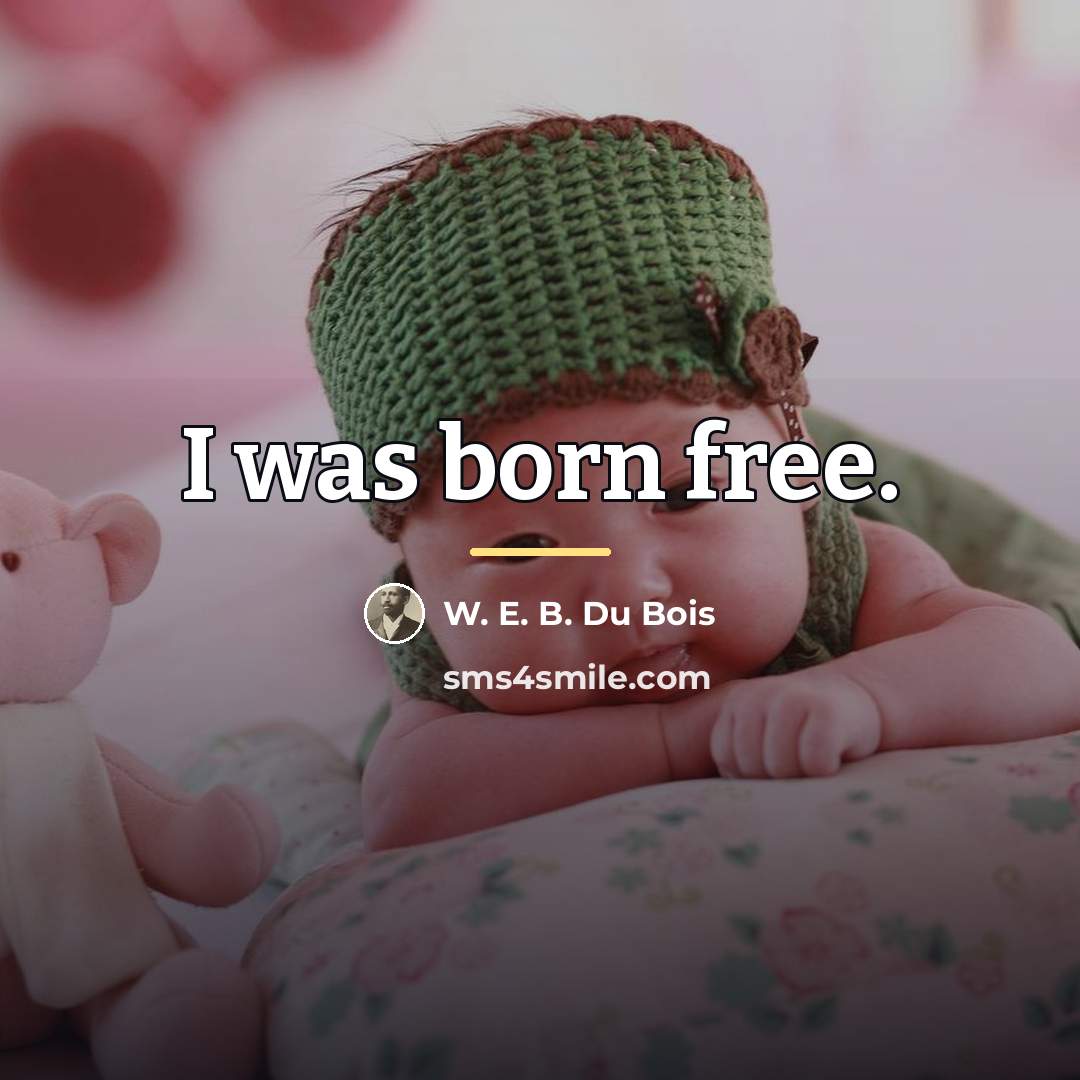 “I was born free.…” quote by W. E. B. Du Bois