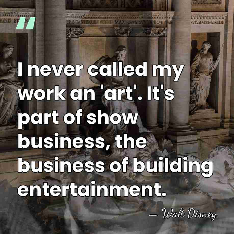 I never called my work an 'art'. It's part of show business,&hellip; - Walt Disney
