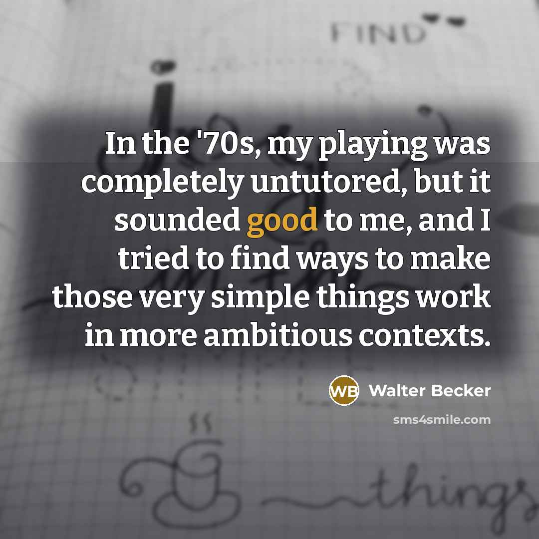 “In the '70s, my playing was completely untutored, but it…” quote by Walter Becker