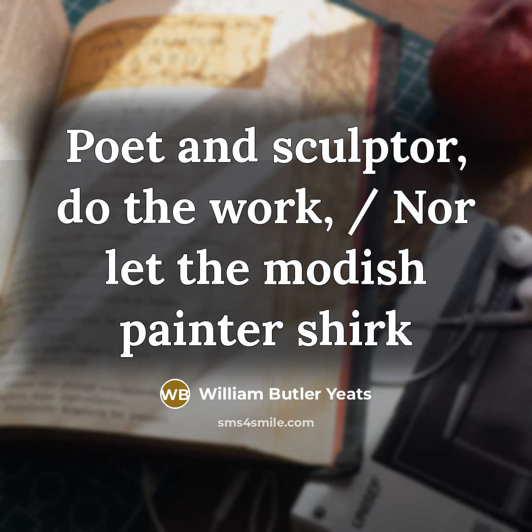 “Poet and sculptor, do the work, / Nor let the…” quote by William Butler Yeats