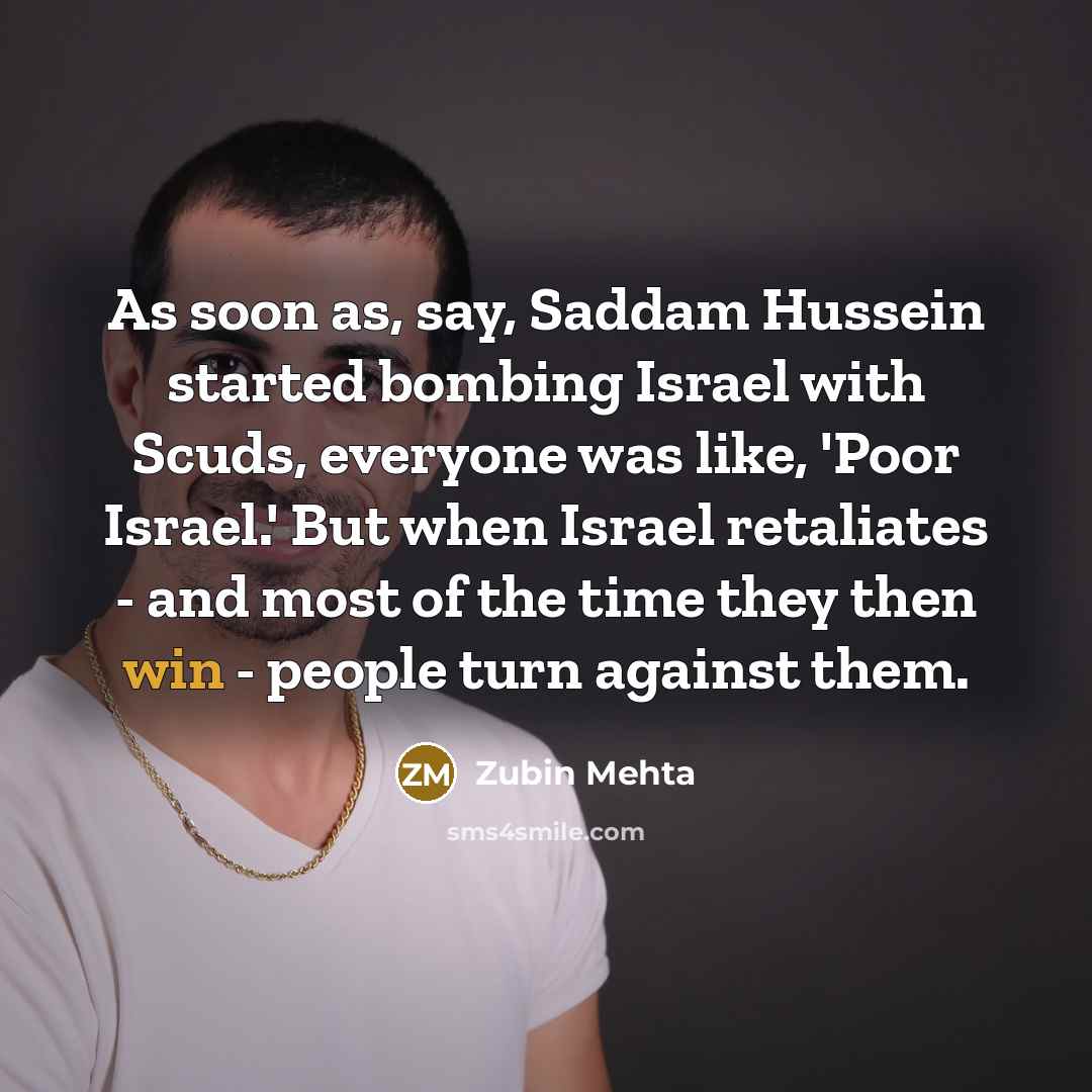 “As soon as, say, Saddam Hussein started bombing Israel with…” quote by Zubin Mehta