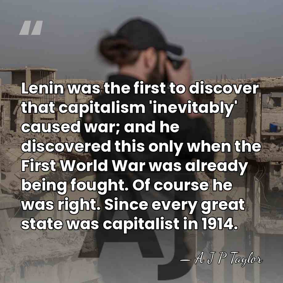 Lenin was the first to discover that capitalism 'inevitably' caused war; and&hellip; - A J P Taylor