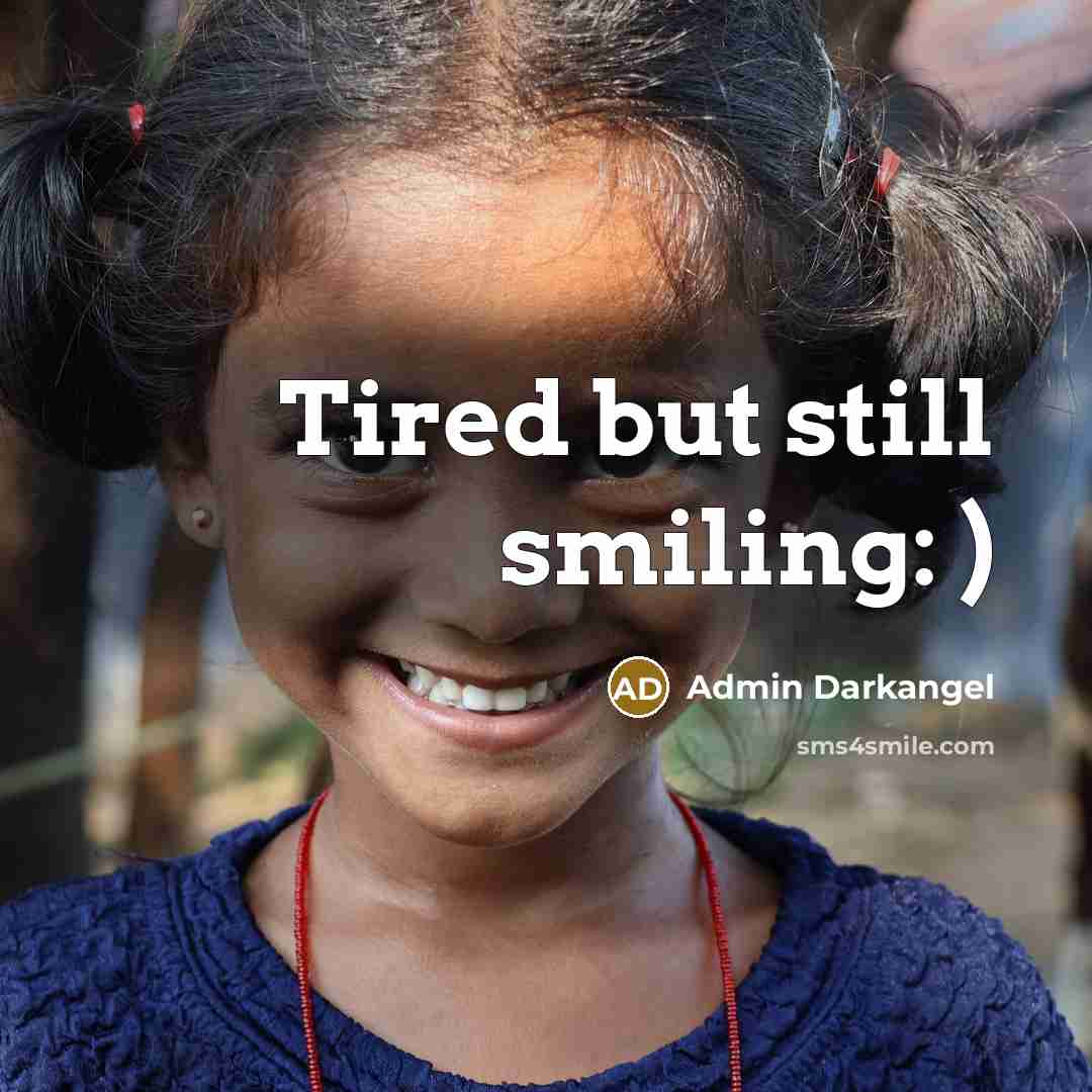 “Tired but still smiling: )…” quote by Admin Darkangel