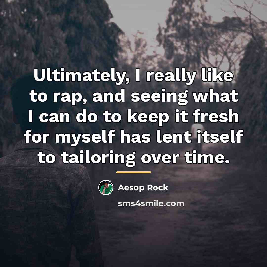 “Ultimately, I really like to rap, and seeing what I…” quote by Aesop Rock