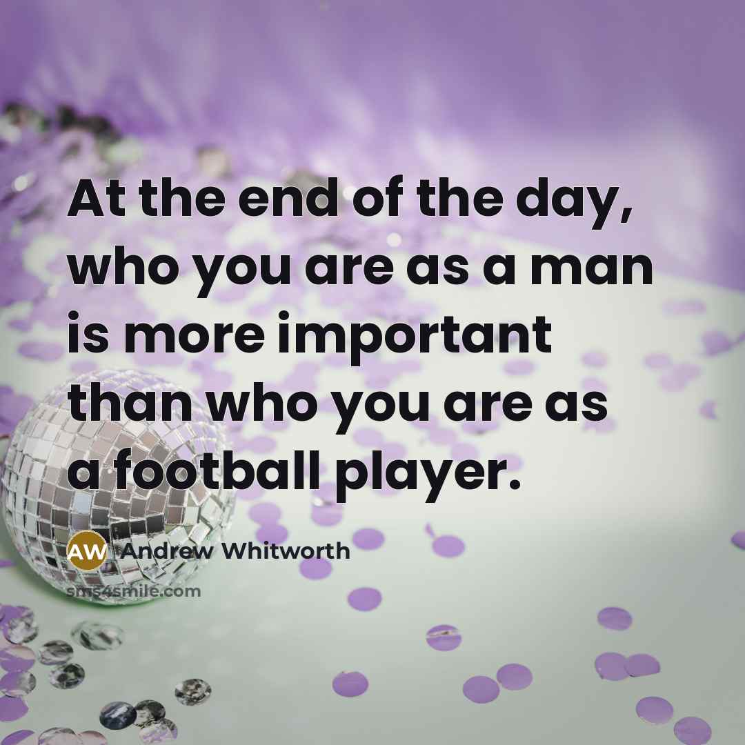 “At the end of the day, who you are as…” quote by Andrew Whitworth
