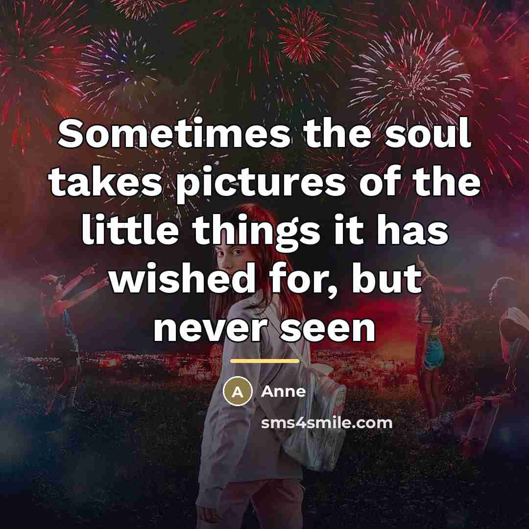 “Sometimes the soul takes pictures of the little things it…” quote by Anne