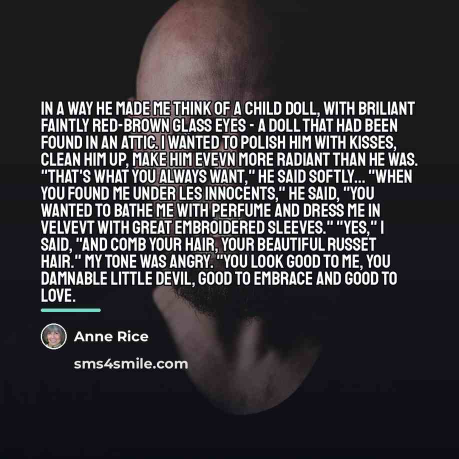 “In a way he made me think of a child…” quote by Anne Rice