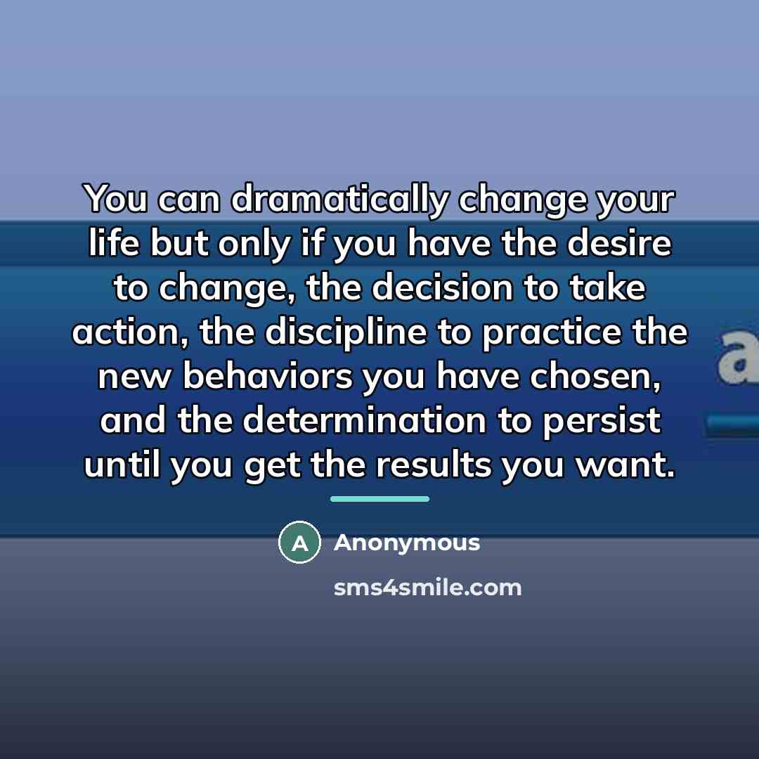 “You can dramatically change your life but only if you…” quote by Anonymous