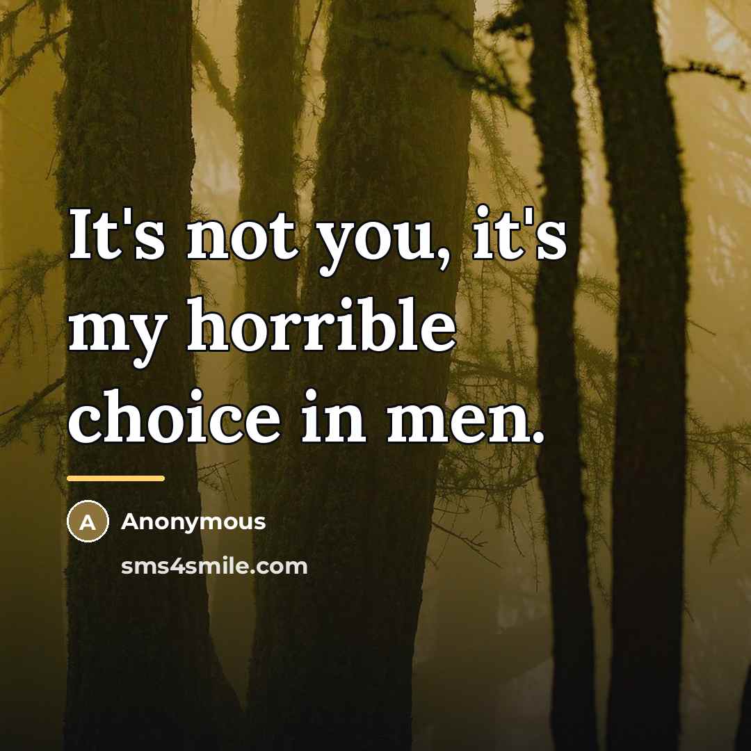 “It's not you, it's my horrible choice in men.…” quote by Anonymous