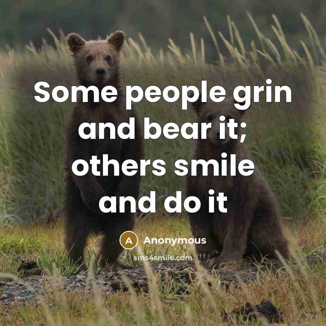 “Some people grin and bear it; others smile and do…” quote by Anonymous