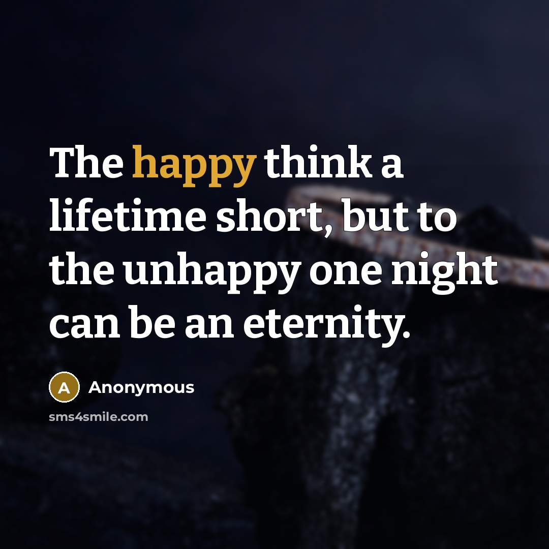 “The happy think a lifetime short, but to the unhappy…” quote by Anonymous