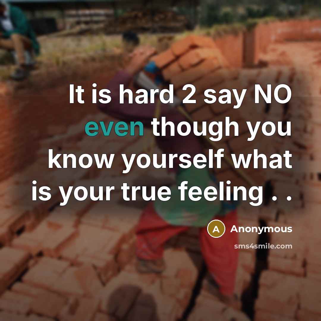 “It is hard 2 say NO even though you know yourself what is your true feeling . .” quote by Anonymous