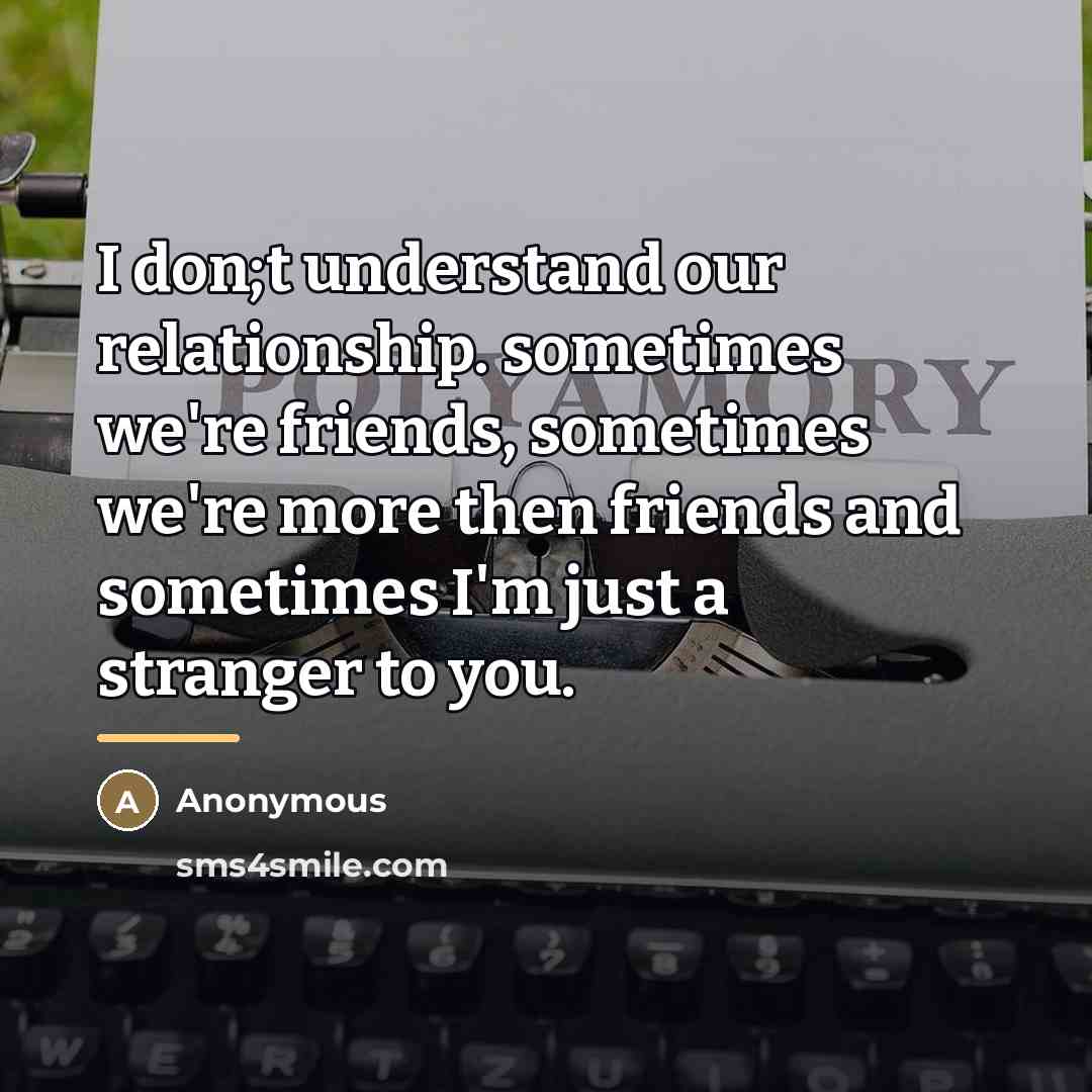 “I don;t understand our relationship. sometimes we're friends, sometimes we're…” quote by Anonymous
