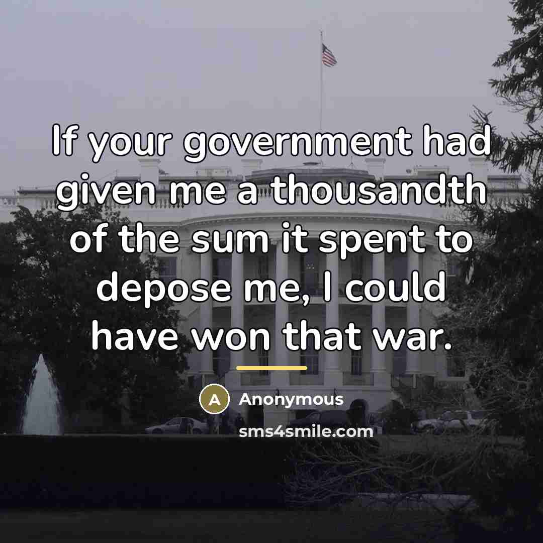 “If your government had given me a thousandth of the…” quote by Anonymous