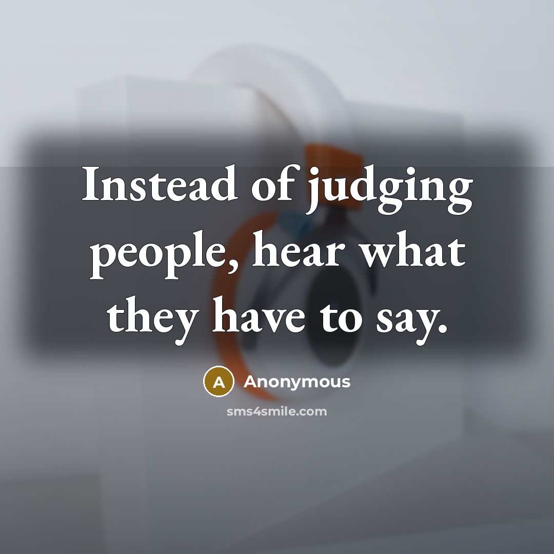 “Instead of judging people, hear what they have to say.…” quote by Anonymous