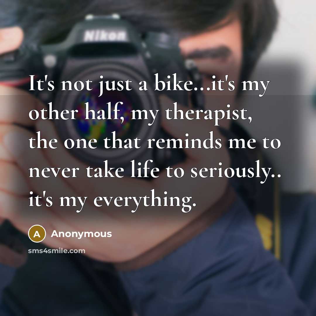 “It's not just a bike...it's my other half, my therapist,…” quote by Anonymous