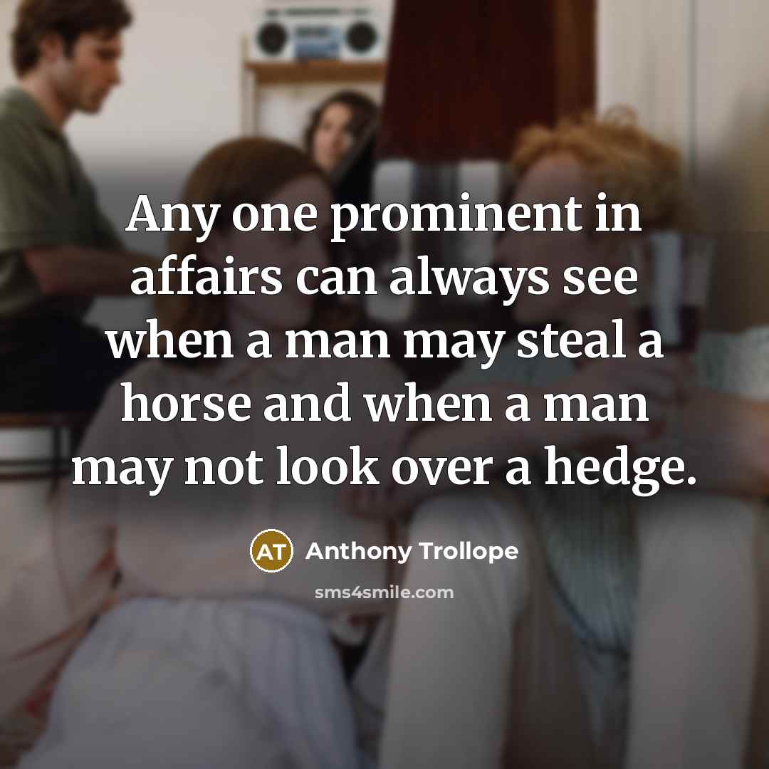 “Any one prominent in affairs can always see when a…” quote by Anthony Trollope
