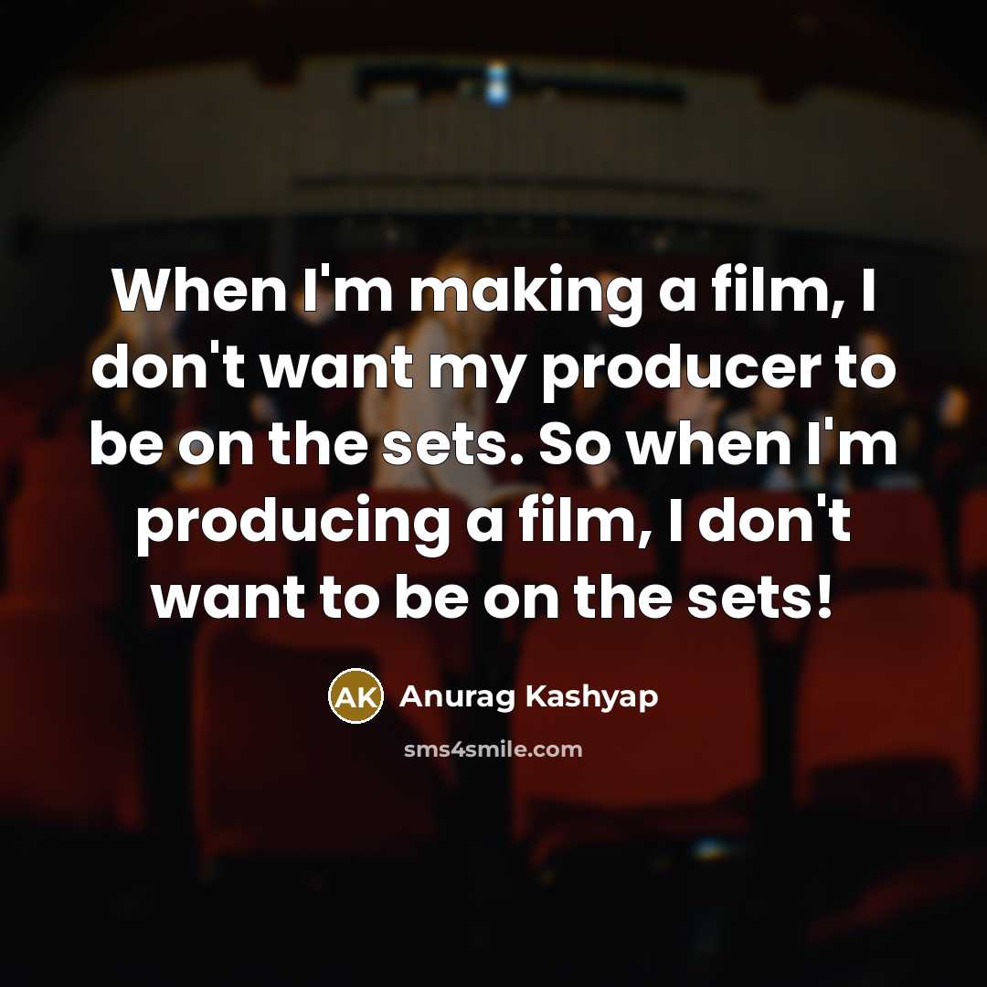 “When I'm making a film, I don't want my producer…” quote by Anurag Kashyap
