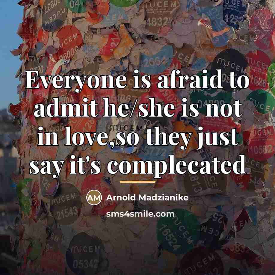 “Everyone is afraid to admit he/she is not in love,so…” quote by Arnold Madzianike
