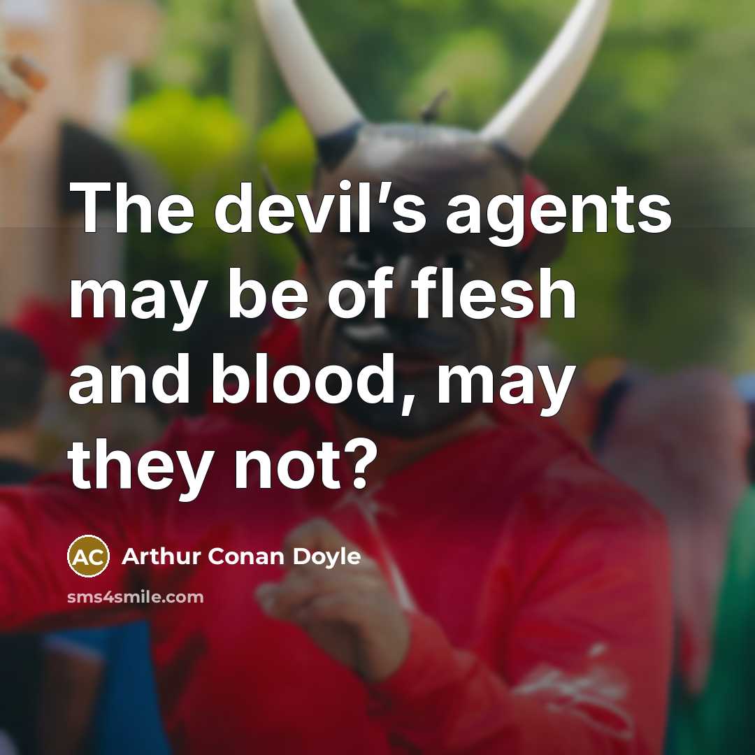 “The devil’s agents may be of flesh and blood, may…” quote by Arthur Conan Doyle