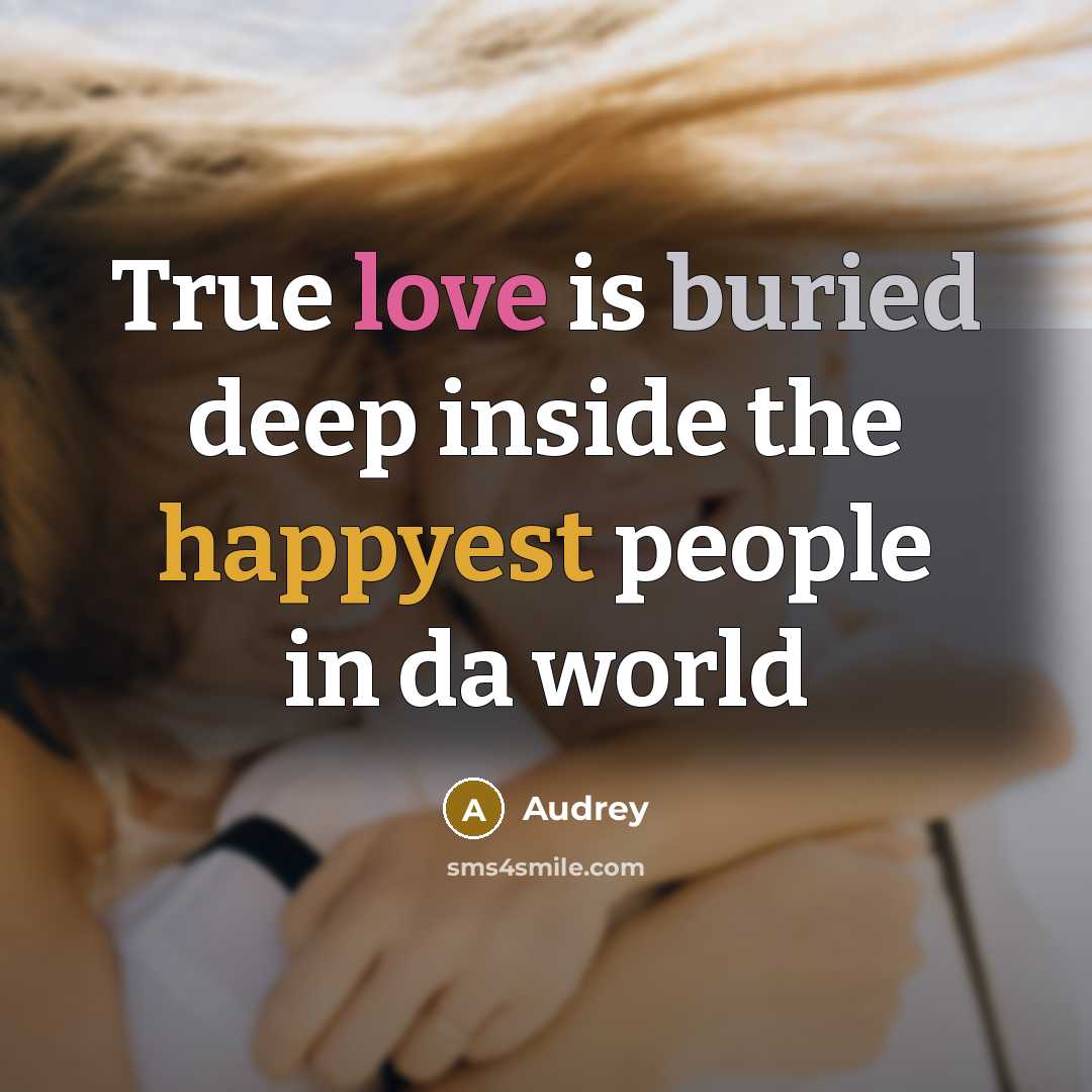 “True love is buried deep inside the happyest people in da world” quote by Audrey
