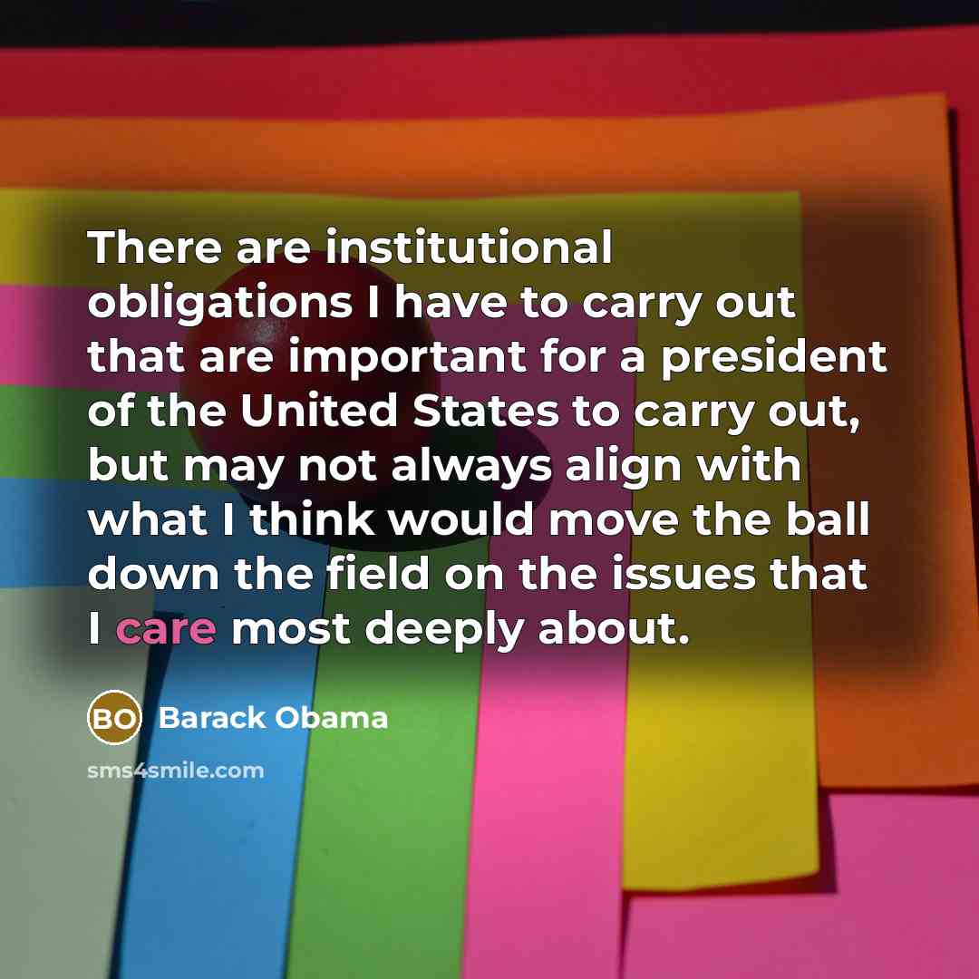 “There are institutional obligations I have to carry out that…” quote by Barack Obama