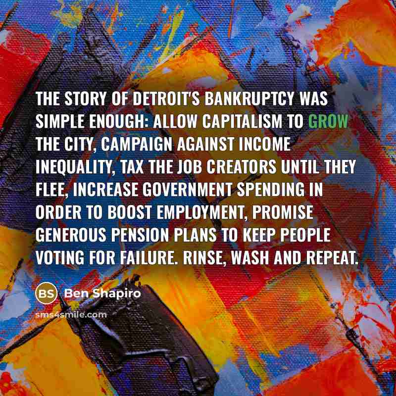 “The story of Detroit's bankruptcy was simple enough: Allow capitalism…” quote by Ben Shapiro