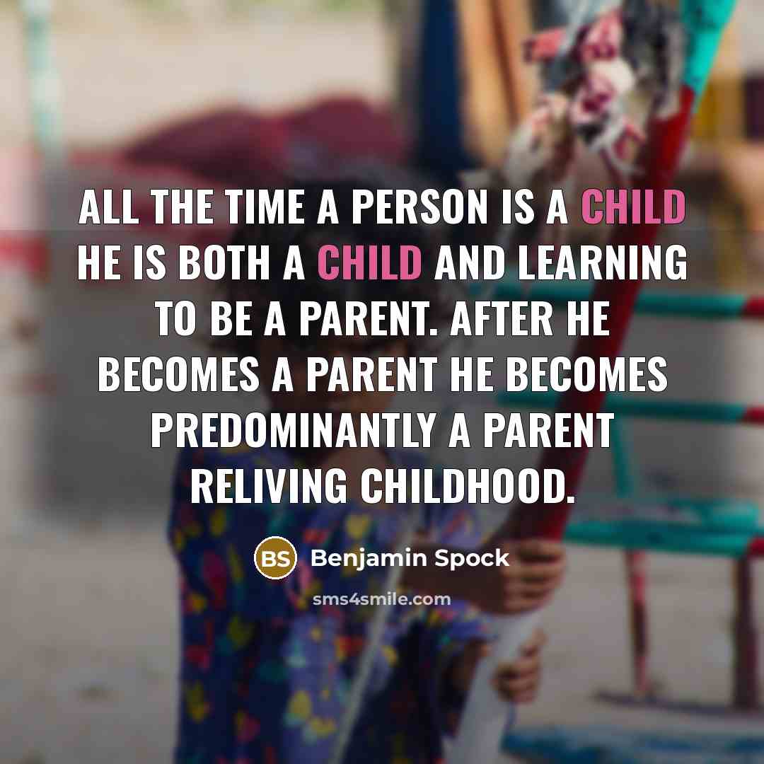 “All the time a person is a child he is…” quote by Benjamin Spock