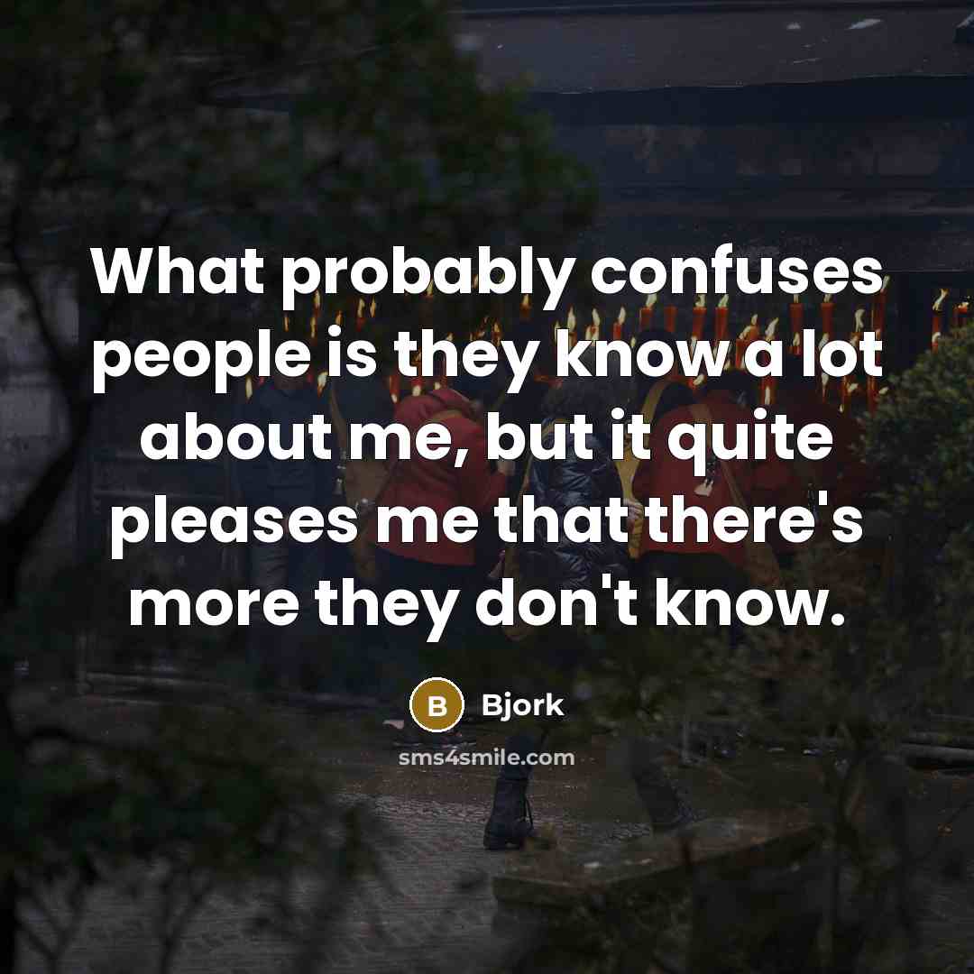 “What probably confuses people is they know a lot about…” quote by Bjork
