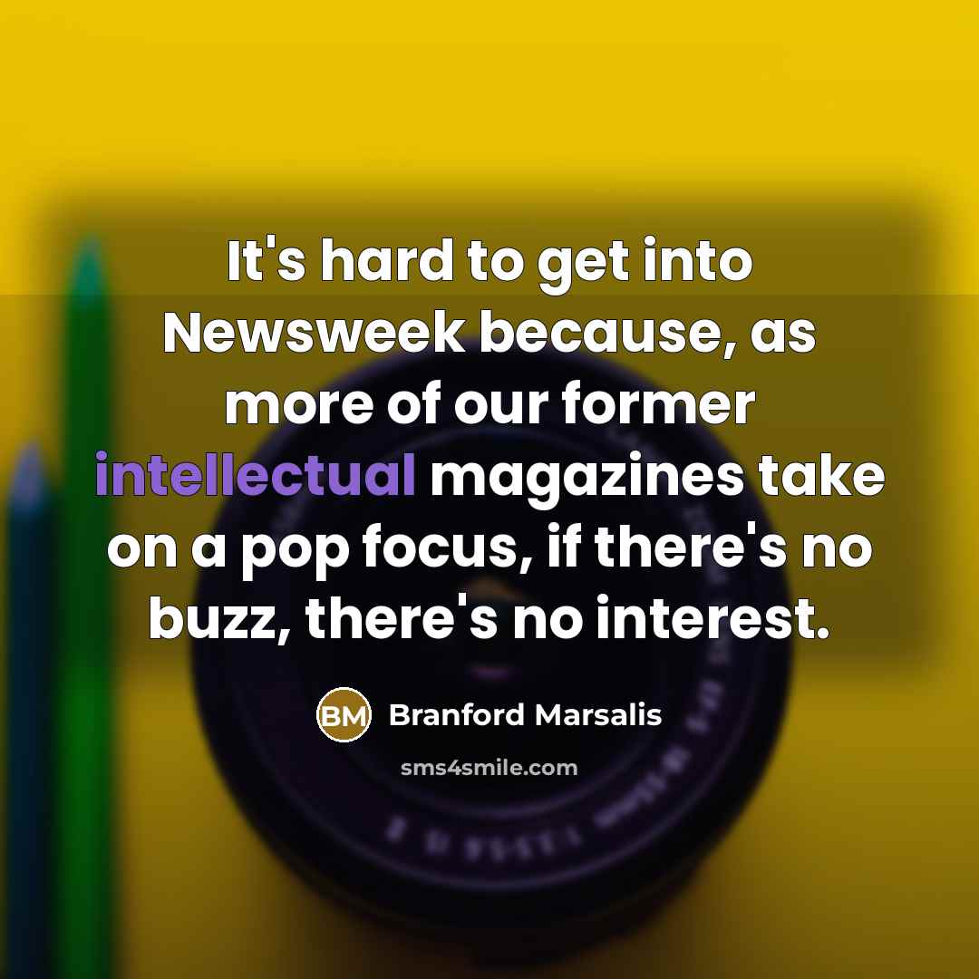 “It's hard to get into Newsweek because, as more of…” quote by Branford Marsalis