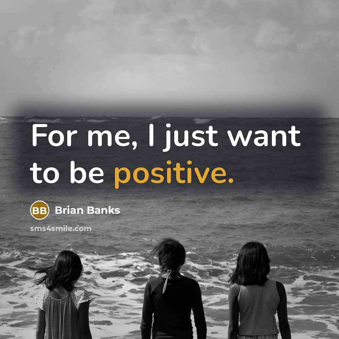 “For me, I just want to be positive.…” quote by Brian Banks
