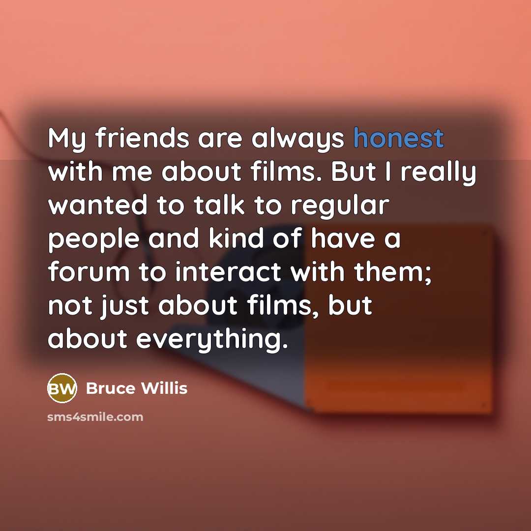 “My friends are always honest with me about films. But…” quote by Bruce Willis