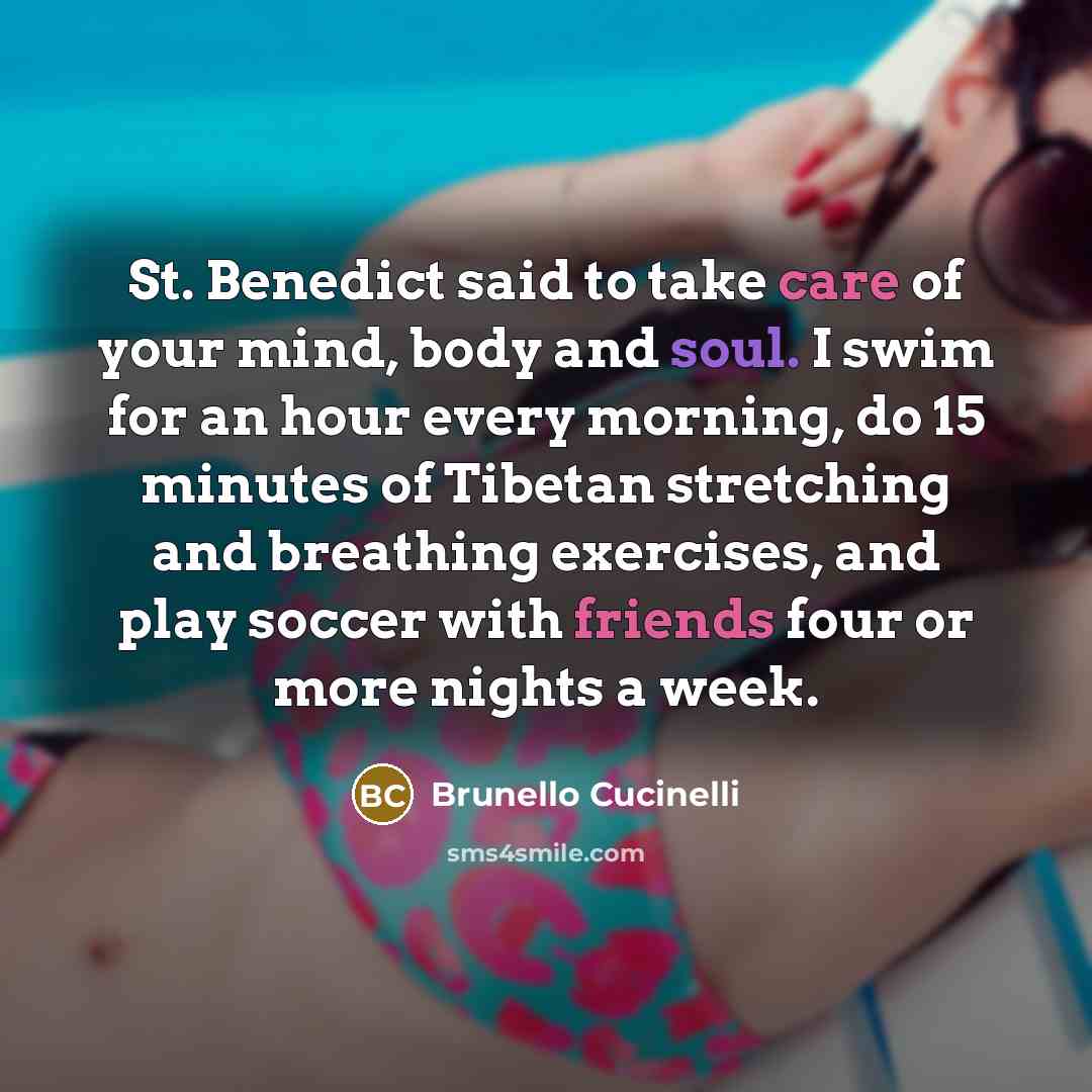 “St. Benedict said to take care of your mind, body…” quote by Brunello Cucinelli