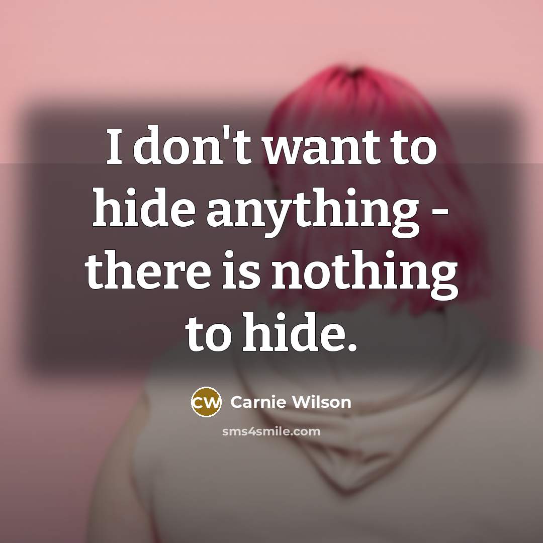 “I don't want to hide anything - there is nothing…” quote by Carnie Wilson