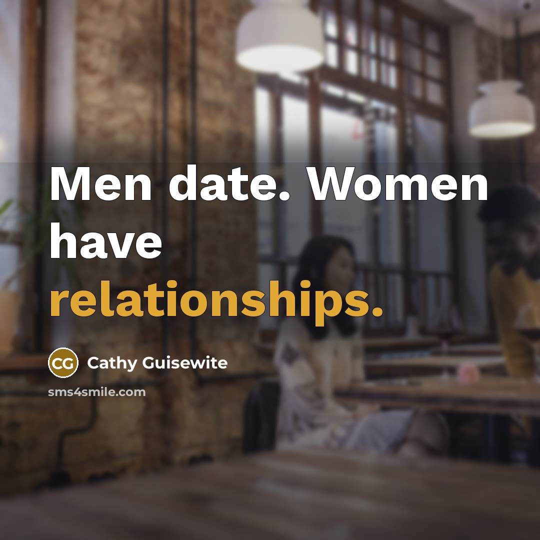 “Men date. Women have relationships.” quote by Cathy Guisewite
