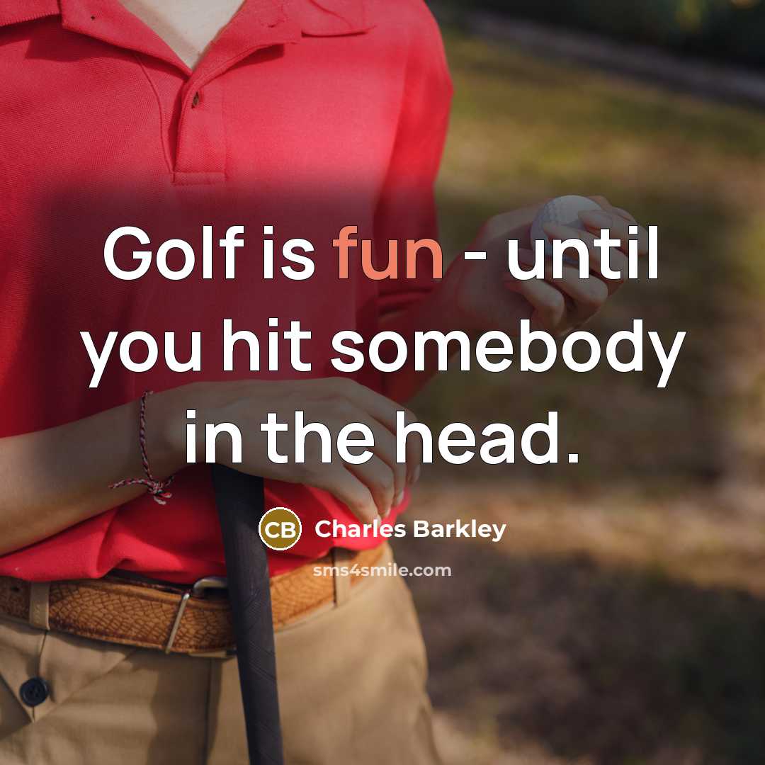 “Golf is fun - until you hit somebody in the…” quote by Charles Barkley