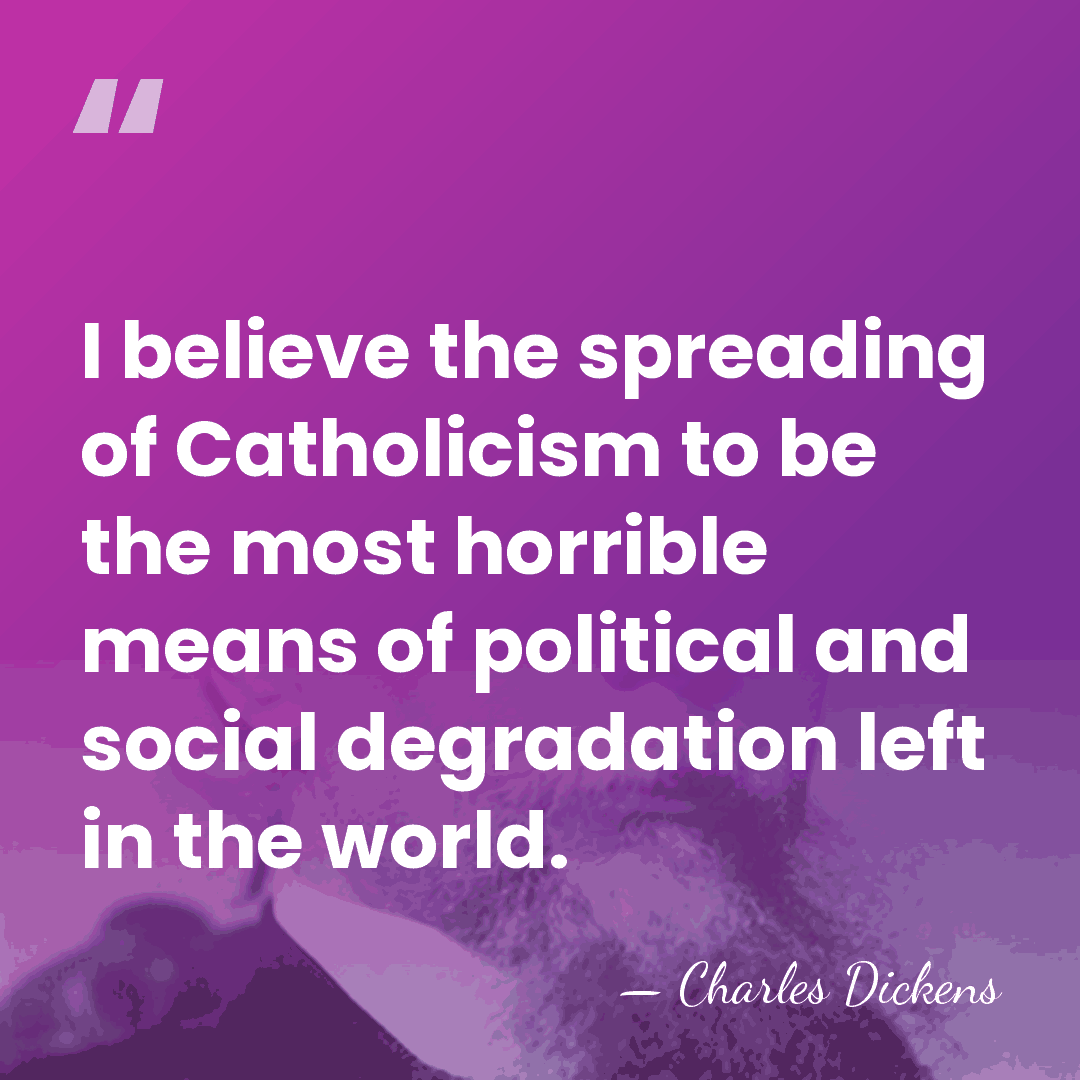 I believe the spreading of Catholicism to be the most horrible means&hellip; - Charles Dickens