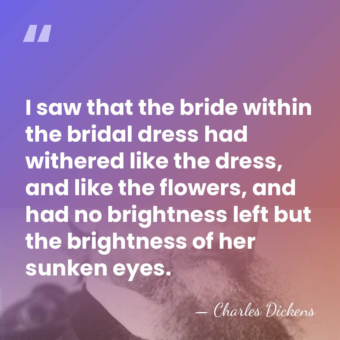 I saw that the bride within the bridal dress had withered like&hellip; - Charles Dickens