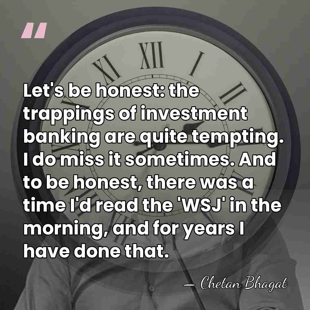 Let's be honest: the trappings of investment banking are quite tempting. I&hellip; - Chetan Bhagat
