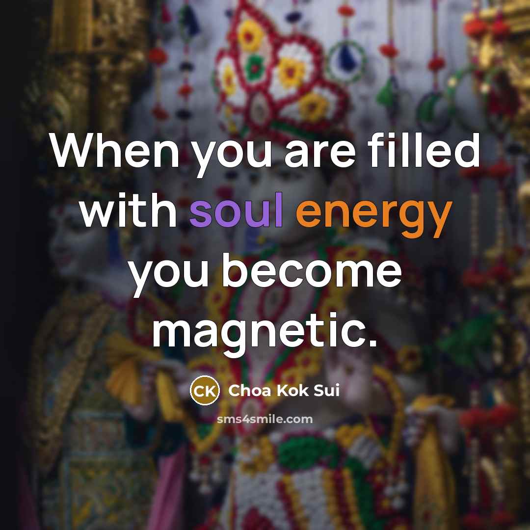 “When you are filled with soul energy you become magnetic.” quote by Choa Kok Sui