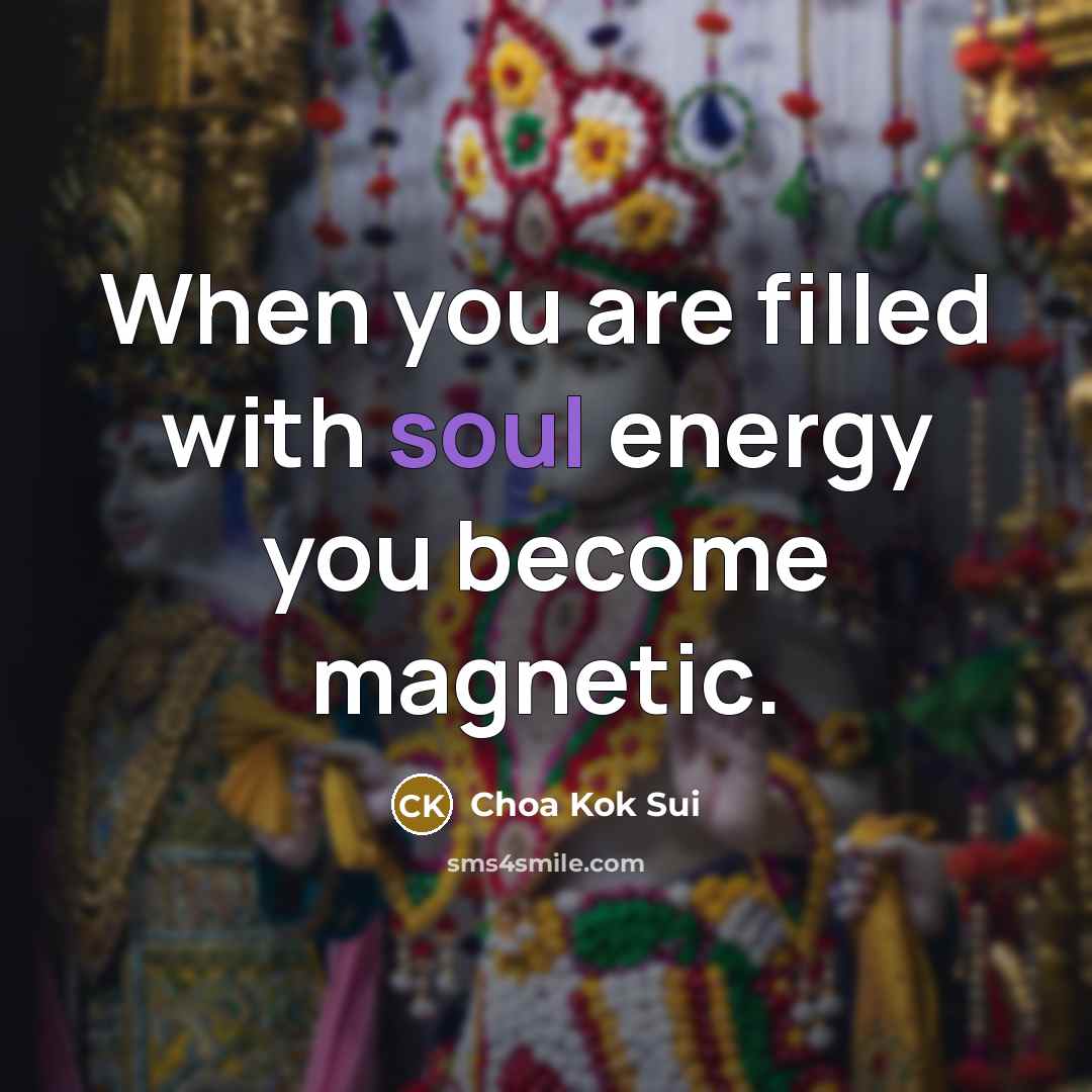 “When you are filled with soul energy you become magnetic.…” quote by Choa Kok Sui