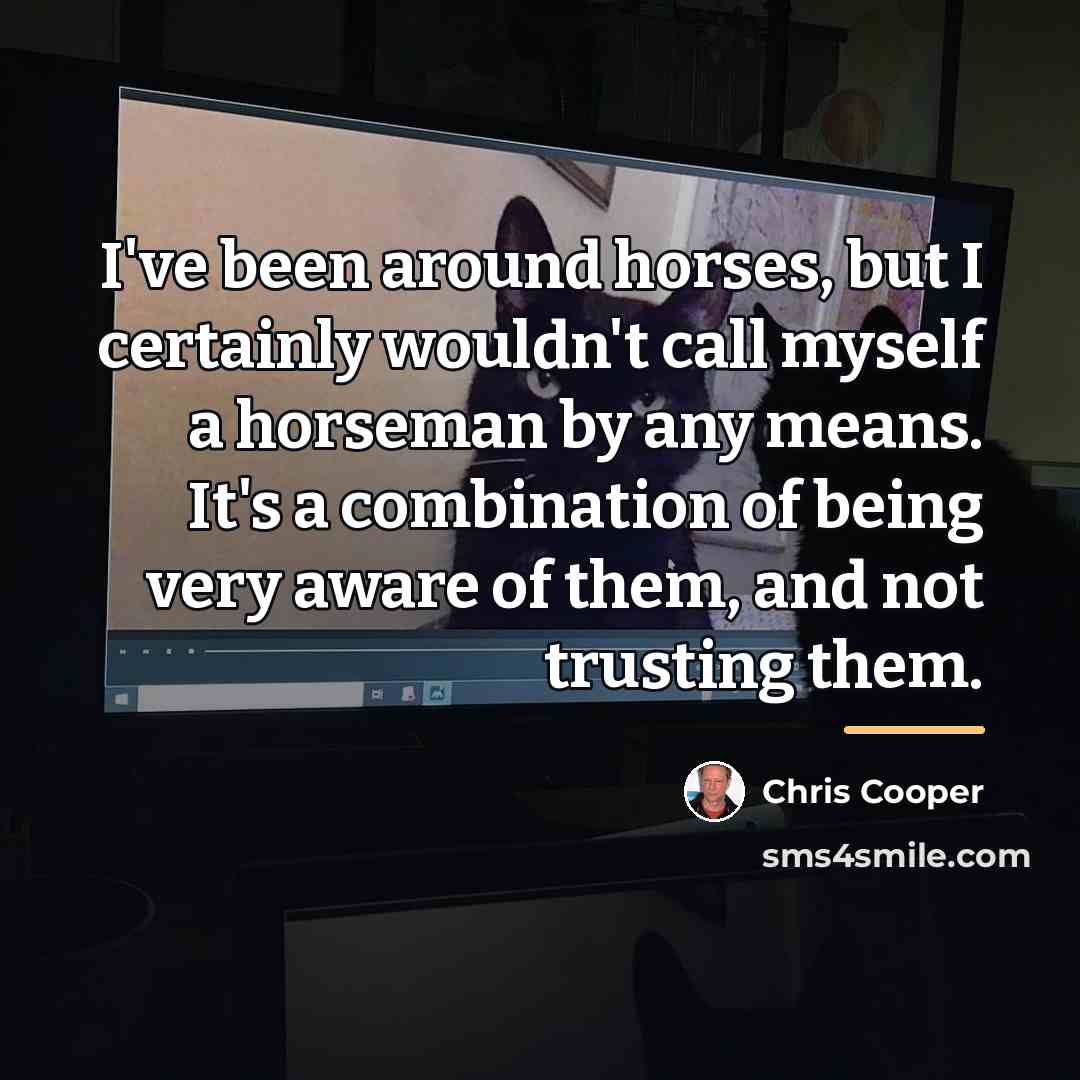 “I've been around horses, but I certainly wouldn't call myself…” quote by Chris Cooper