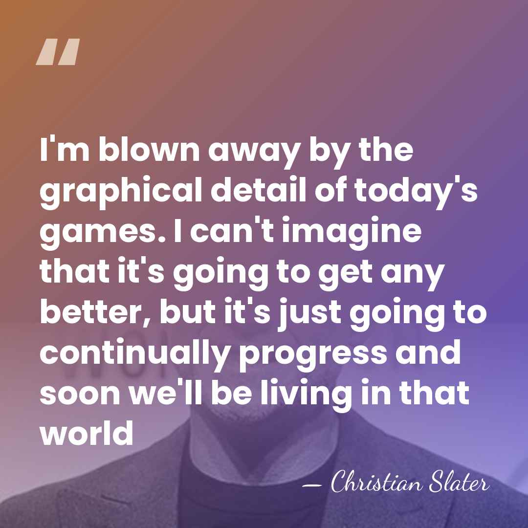 I'm blown away by the graphical detail of today's games. I can't&hellip; - Christian Slater
