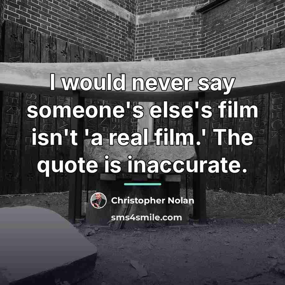 “I would never say someone's else's film isn't 'a real…” quote by Christopher Nolan