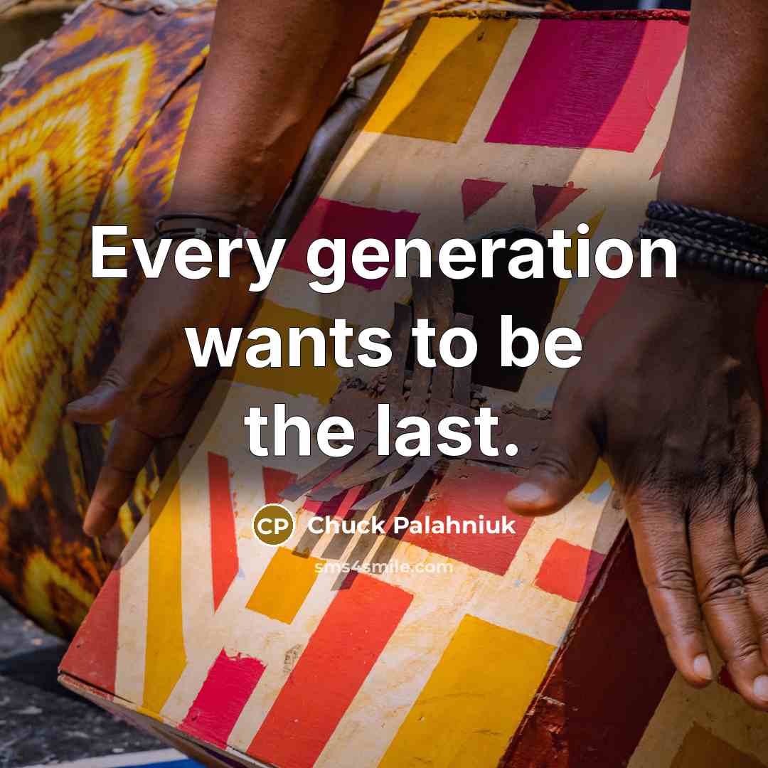 “Every generation wants to be the last.…” quote by Chuck Palahniuk