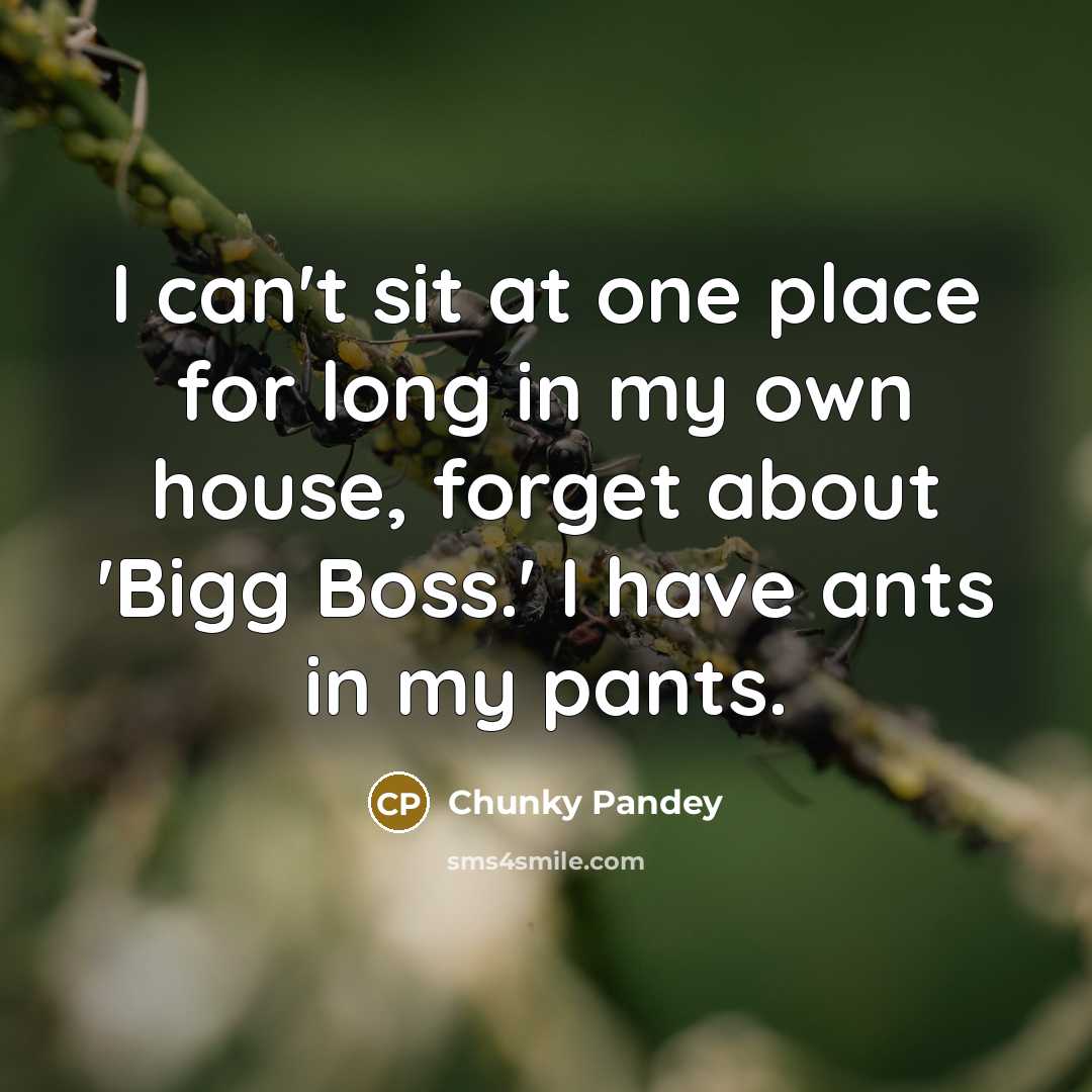 “I can't sit at one place for long in my…” quote by Chunky Pandey