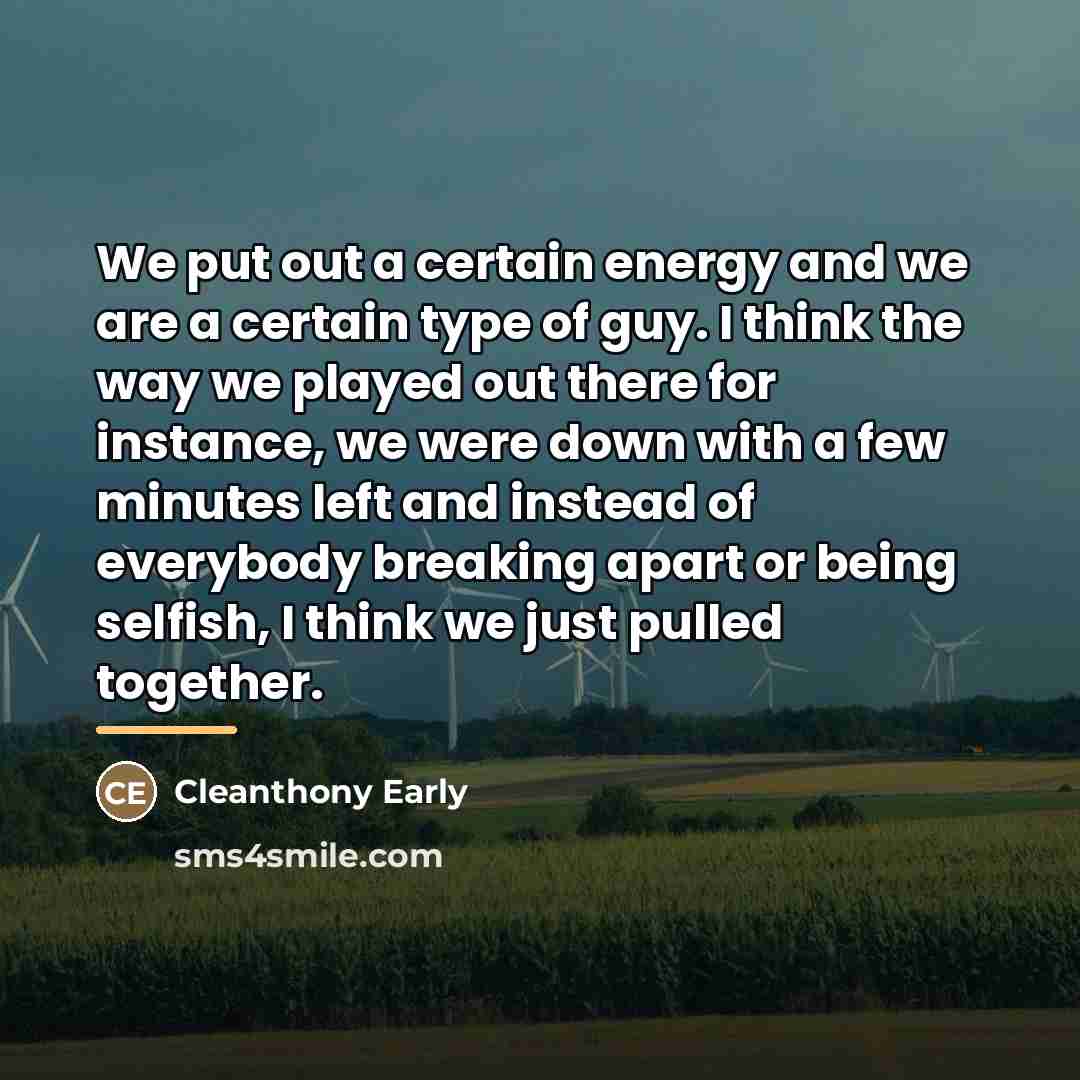 “We put out a certain energy and we are a…” quote by Cleanthony Early