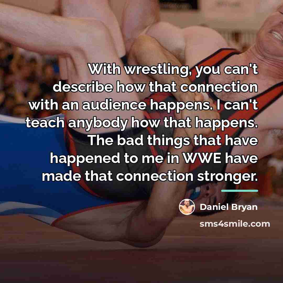 “With wrestling, you can't describe how that connection with an…” quote by Daniel Bryan