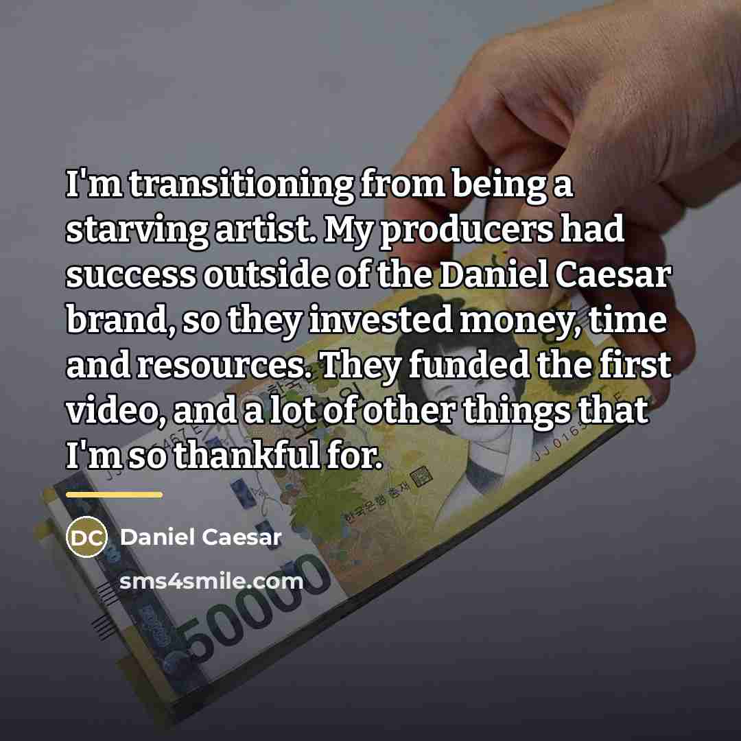 “I'm transitioning from being a starving artist. My producers had…” quote by Daniel Caesar