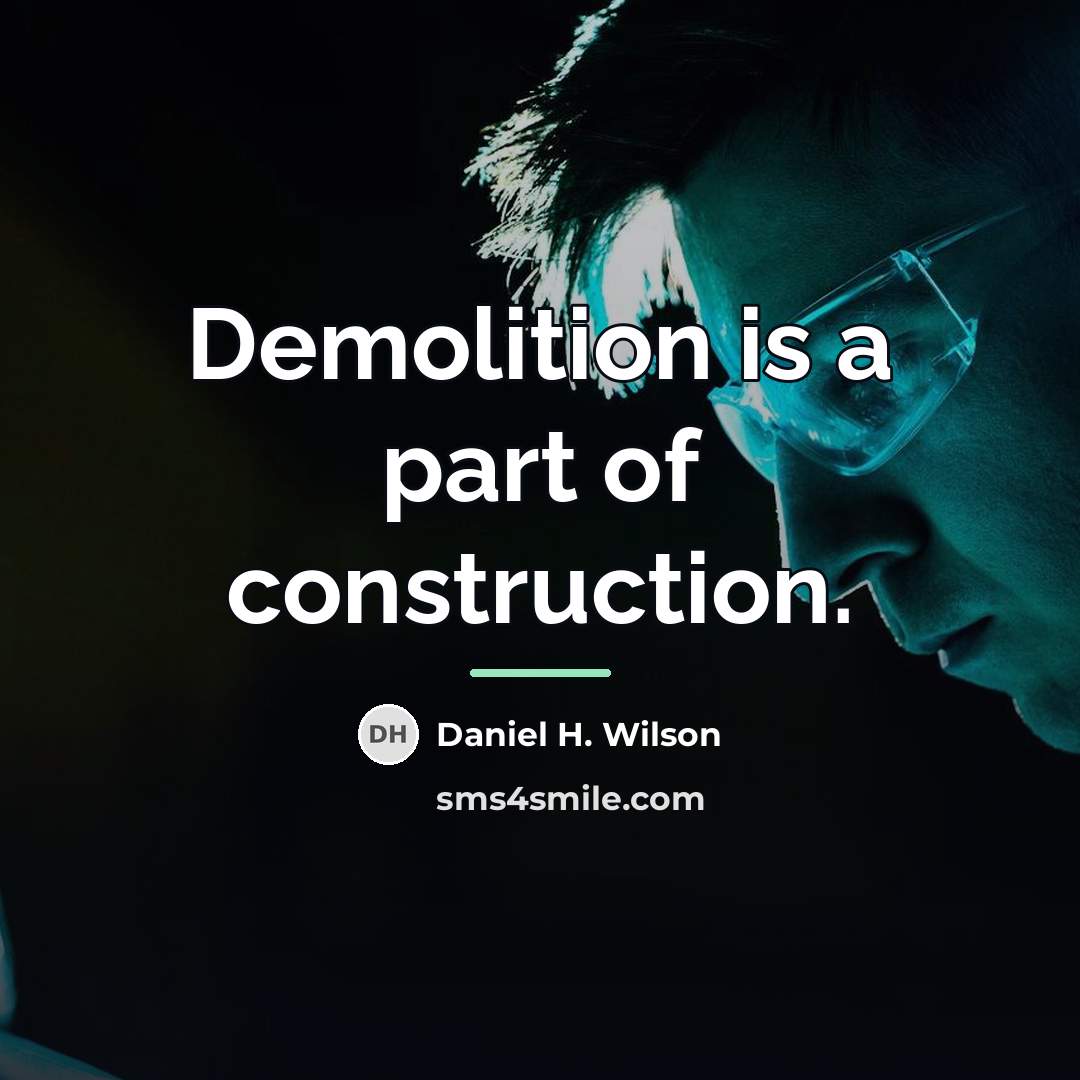 “Demolition is a part of construction.…” quote by Daniel H. Wilson